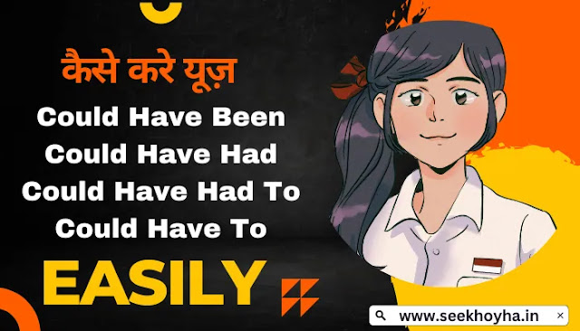 All Use Of Could Have Been/To/Had To/Had In Hindi – Examples –